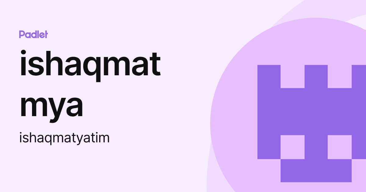 ishaqmat mya (ishaqmatyatim) profile | Padlet