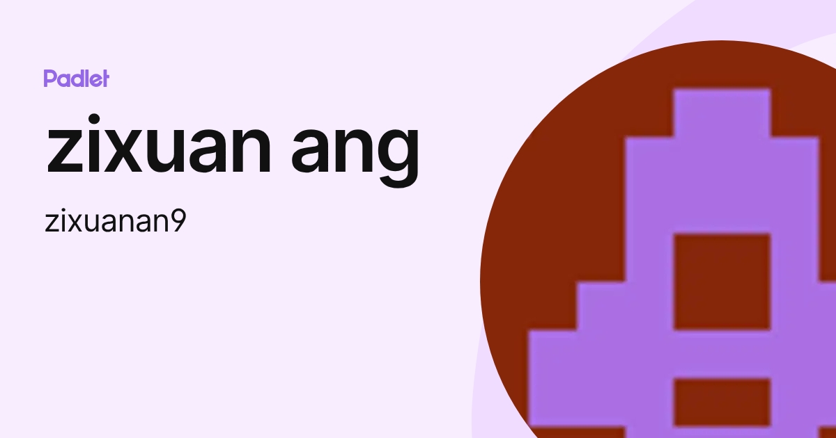 zixuan ang (zixuanan9) profile | Padlet