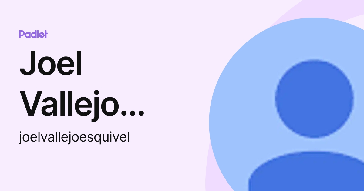 Joel Vallejo Esquivel (joelvallejoesquivel) profile | Padlet