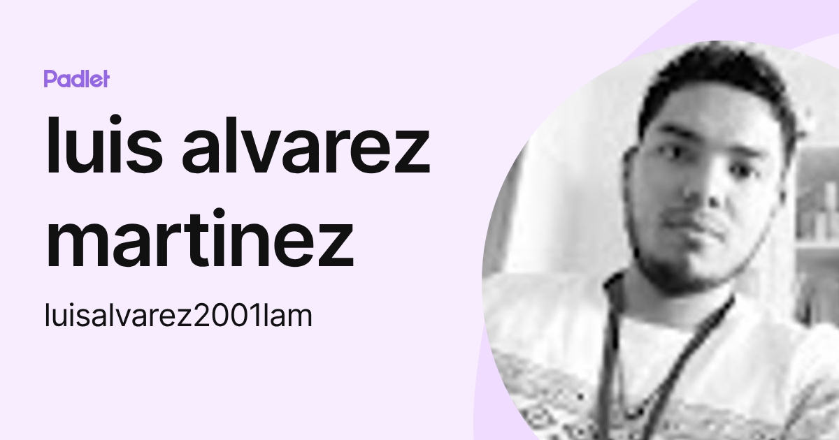 luis alvarez martinez (luisalvarez2001lam) profile | Padlet