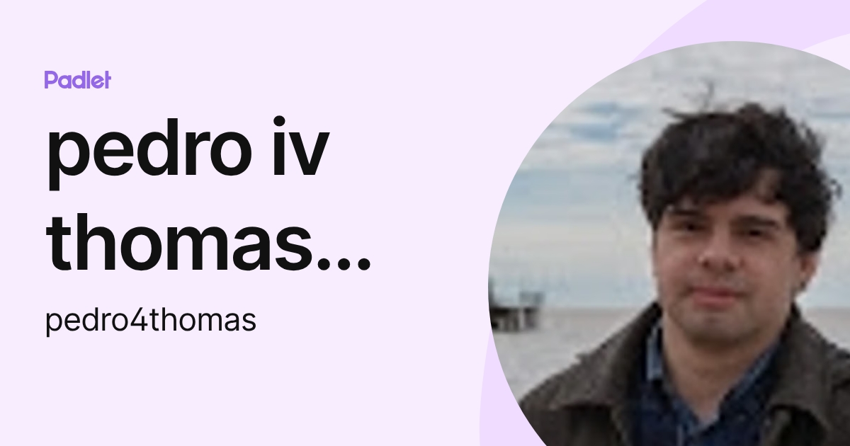 pedro iv thomas perez aldana (pedro4thomas) profile | Padlet