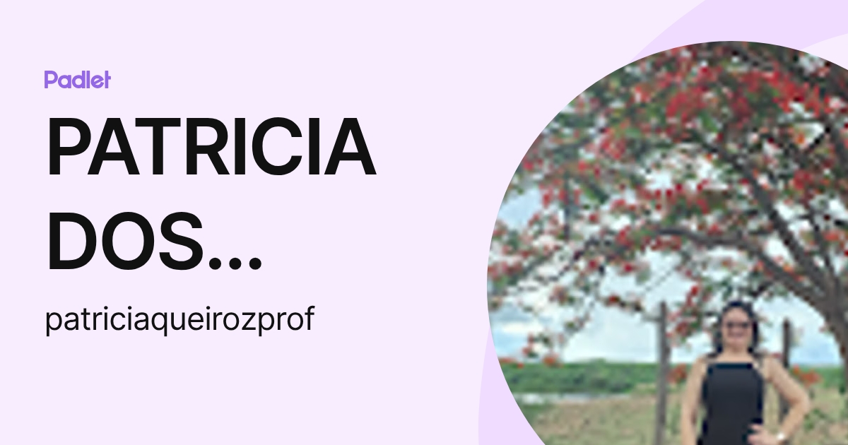 PATRICIA DOS SANTOS QUEIROZ BRAGA (patriciaqueirozprof) profile | Padlet