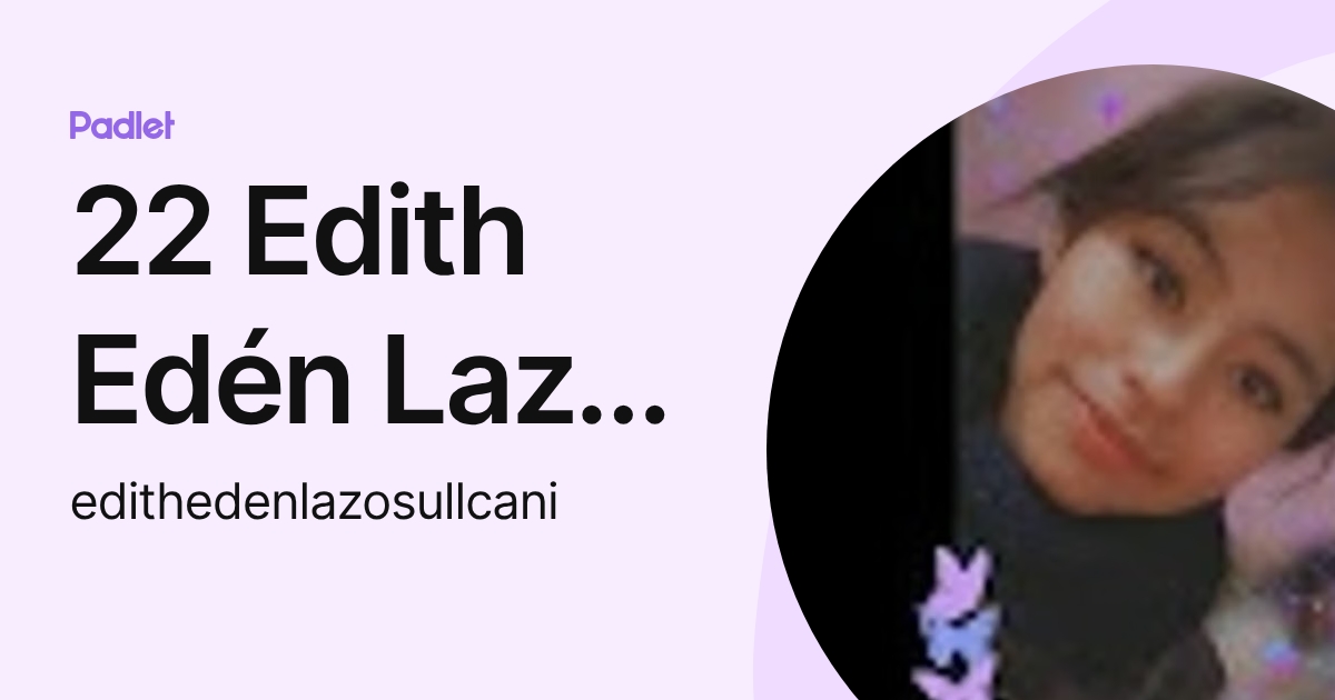 22 Edith Edén Lazo Sullcani (edithedenlazosullcani) profile | Padlet