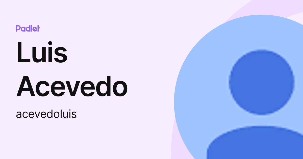 Luis Acevedo (acevedoluis) profile | Padlet