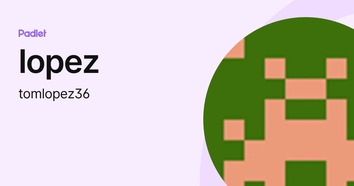 lopez (tomlopez36) profile | Padlet