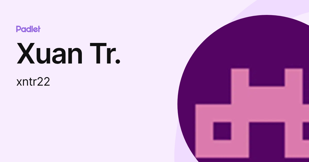 Xuan Tr. (xntr22) profile | Padlet