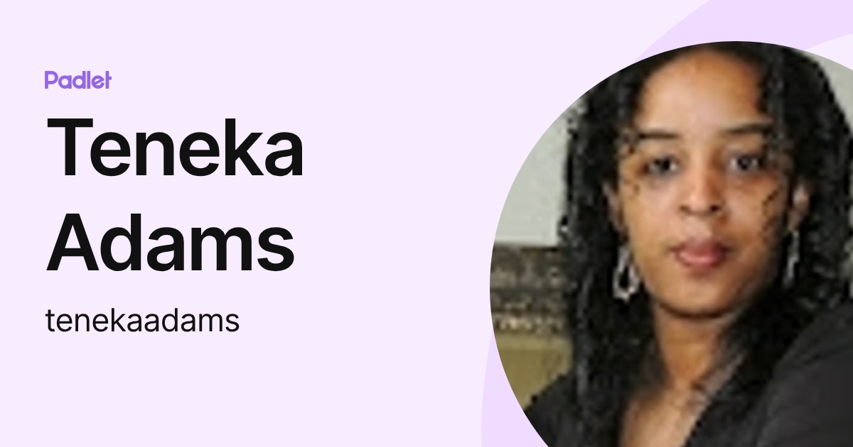 Teneka Adams (tenekaadams) profile | Padlet