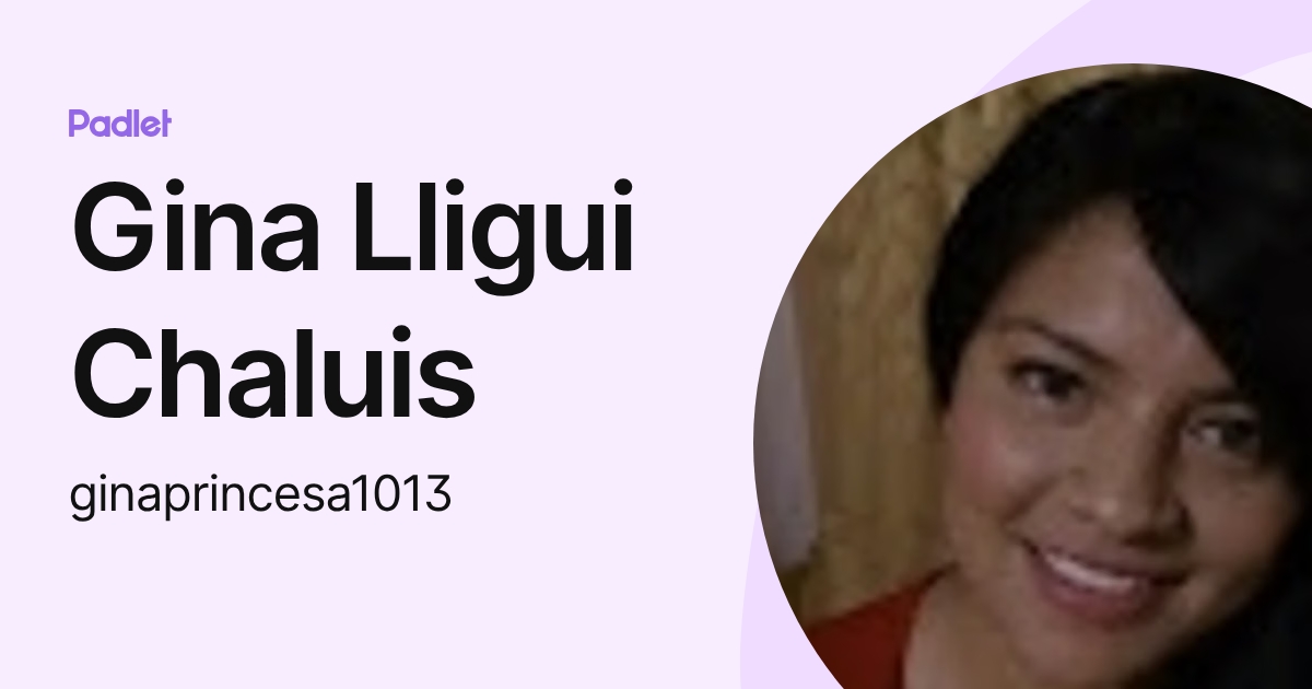 Gina Lligui Chaluis (ginaprincesa1013) profile | Padlet