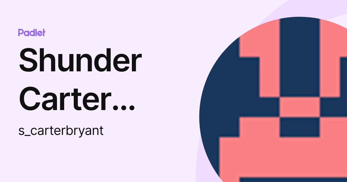 Shunder Carter Bryant (s_carterbryant) profile | Padlet