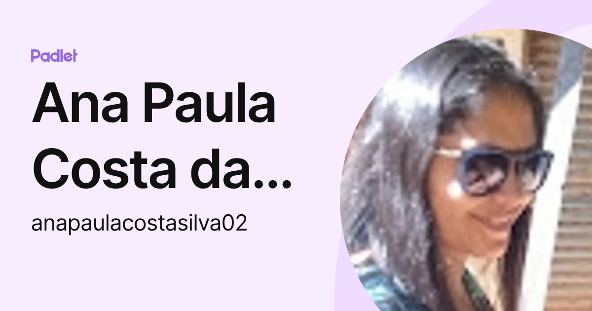 Ana Paula Costa da Silva (anapaulacostasilva02) profile | Padlet