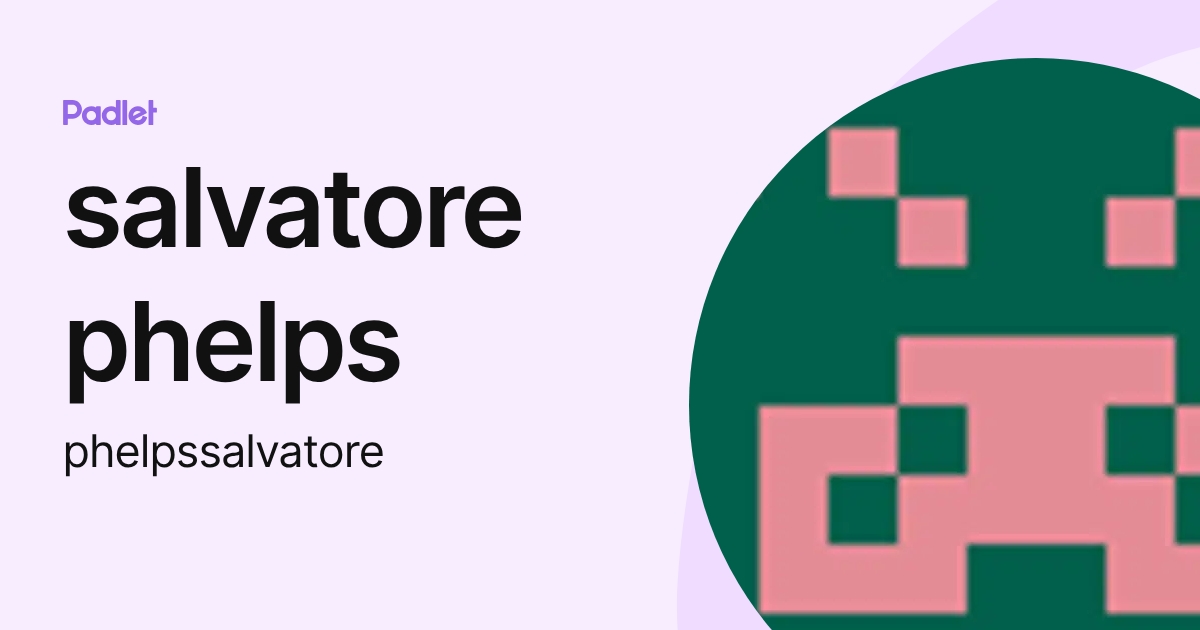salvatore phelps (phelpssalvatore) profile | Padlet