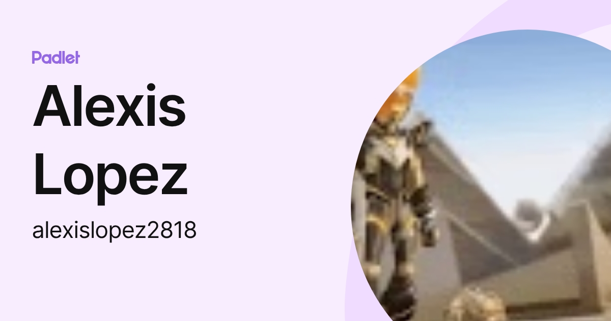 Alexis Lopez (alexislopez2818) profile | Padlet