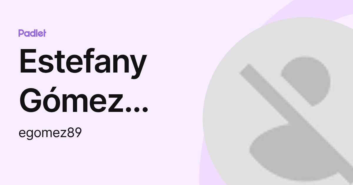 Estefany Gómez Huaylla (egomez89) profile | Padlet