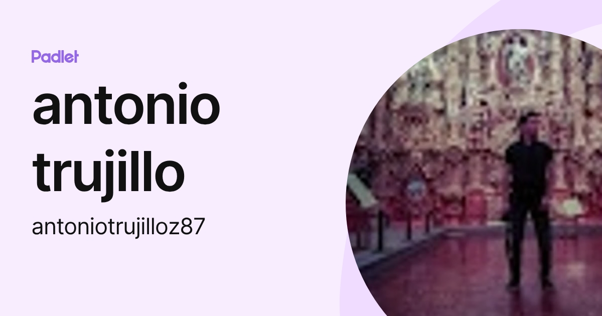 antonio trujillo (antoniotrujilloz87) profile | Padlet