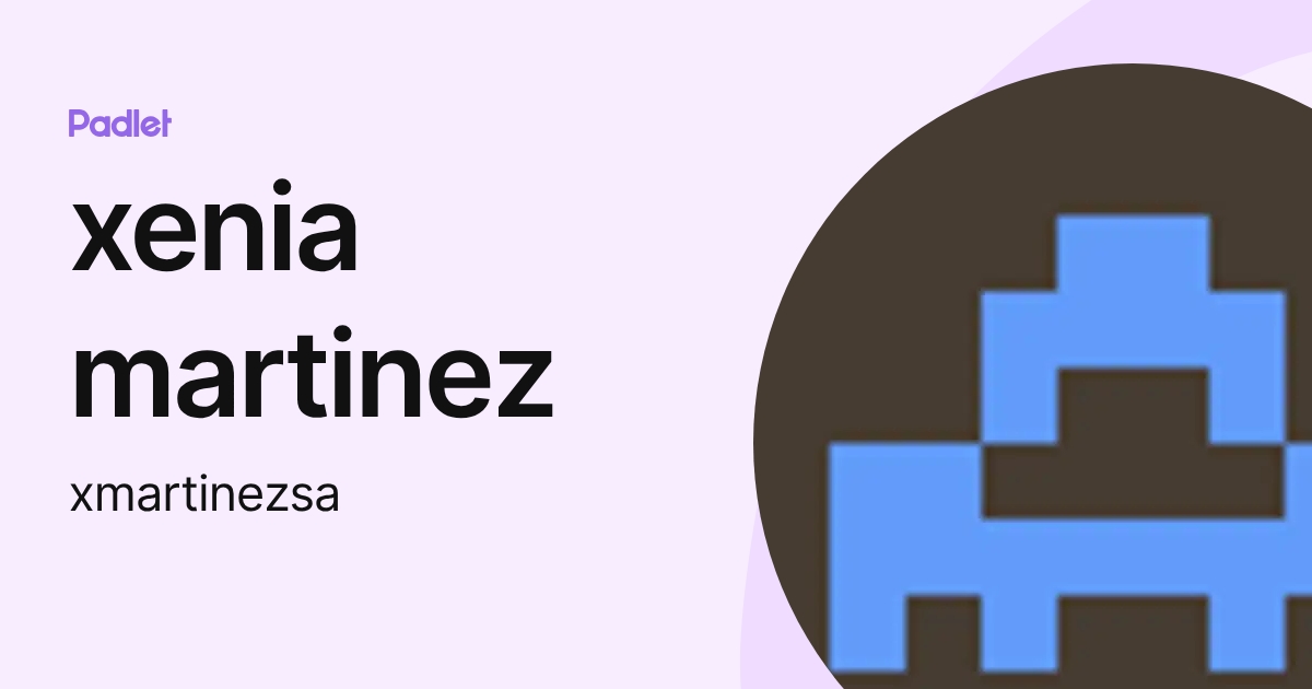 xenia martinez (xmartinezsa) profile | Padlet