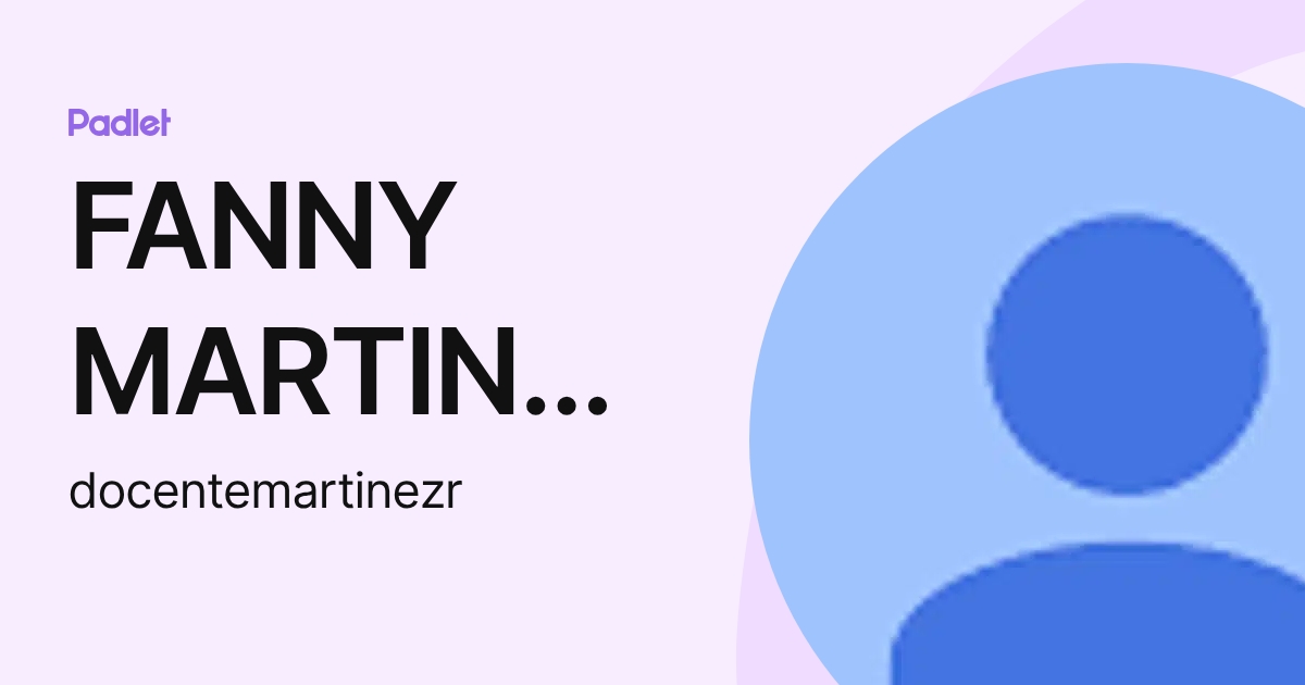 FANNY MARTINEZ ROJAS (docentemartinezr) profile | Padlet