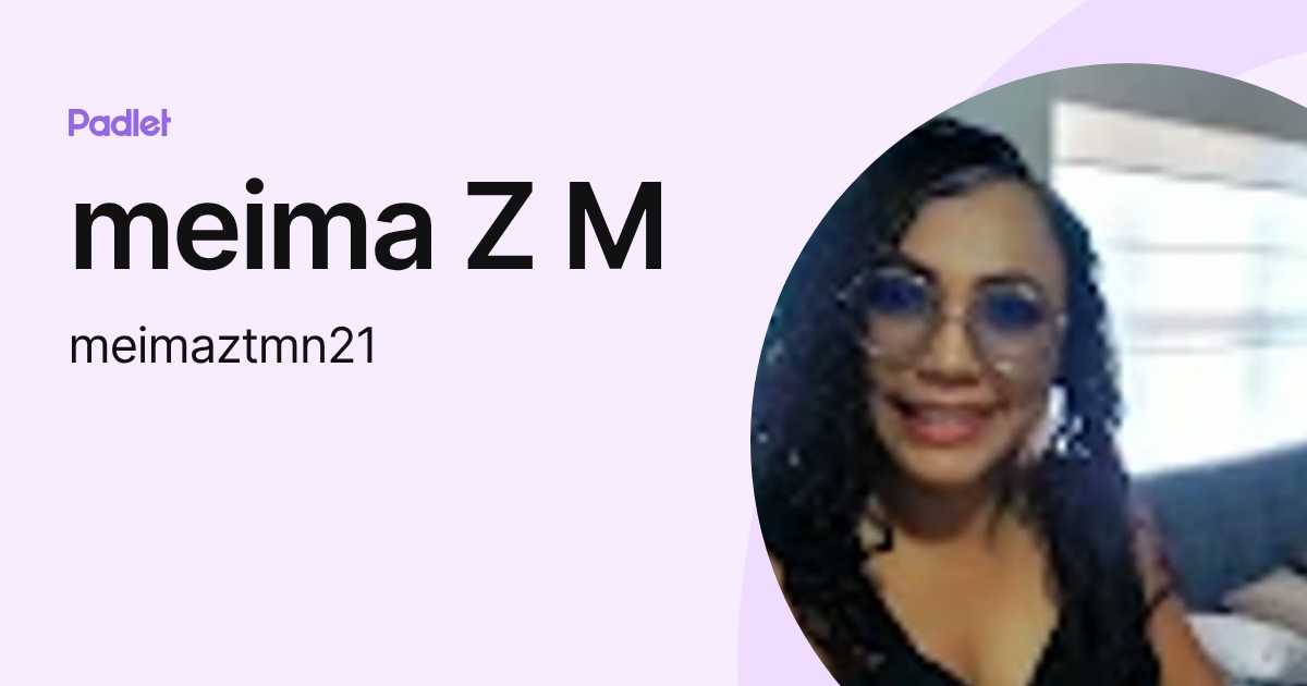 meima Z M (meimaztmn21) profile | Padlet