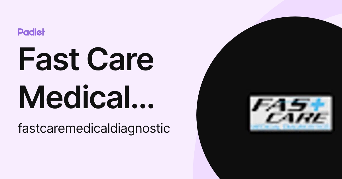 Fast Care Medical Diagnostic (fastcaremedicaldiagnostic) profile | Padlet