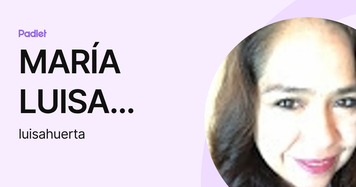 MARÍA LUISA HUERTA SANDOVAL (luisahuerta) profile | Padlet