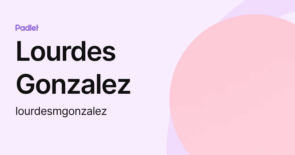 Lourdes Gonzalez (lourdesmgonzalez) profile | Padlet