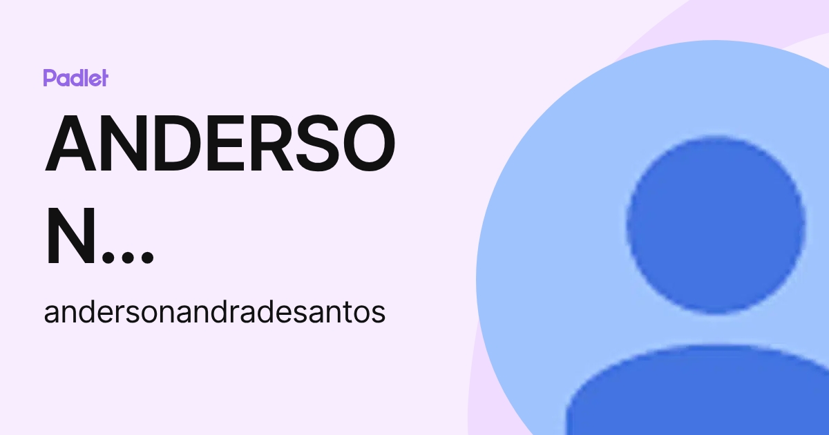 ANDERSON ANDRADE SANTOS (andersonandradesantos) profile | Padlet