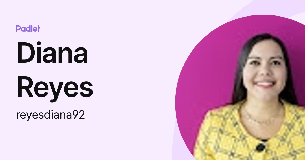 Diana Reyes (reyesdiana92) profile | Padlet