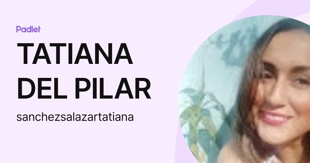 TATIANA DEL PILAR (sanchezsalazartatiana) profile | Padlet