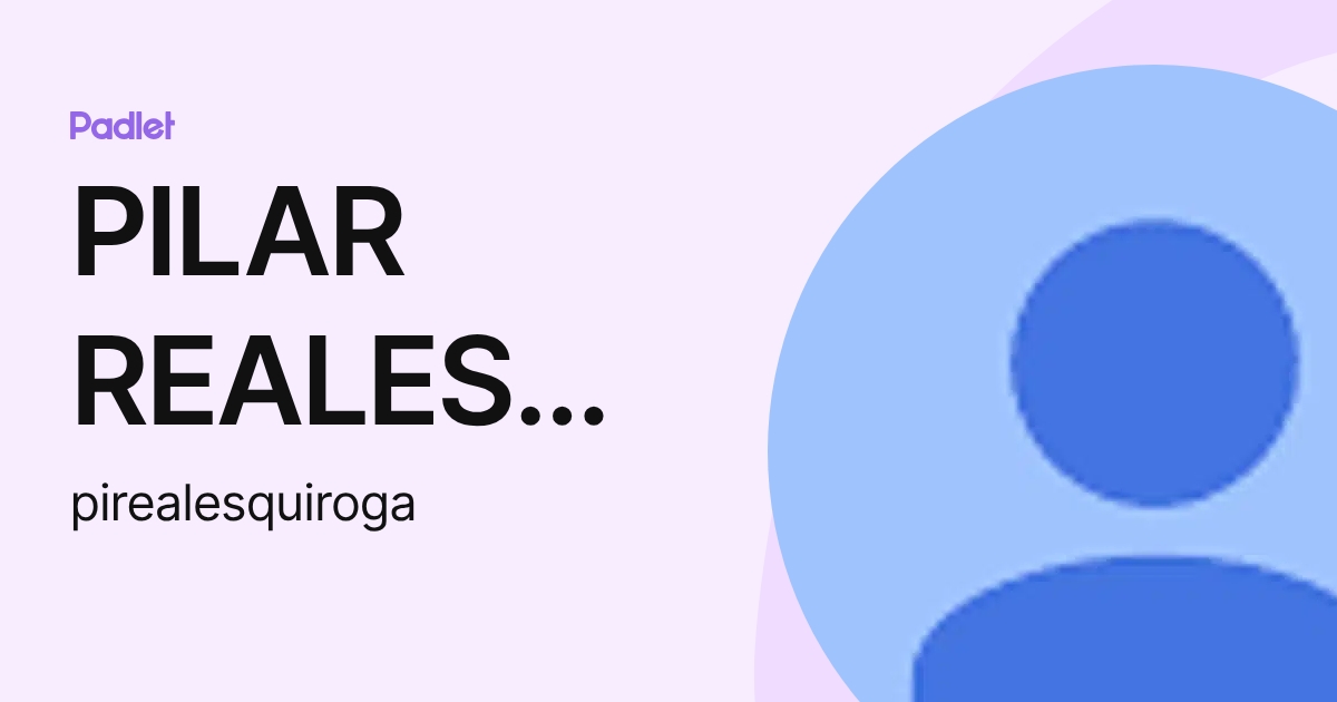 PILAR REALES QUIROGA (pirealesquiroga) profile | Padlet