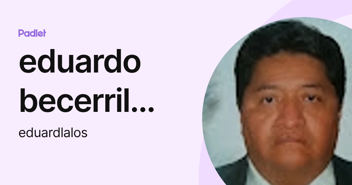 eduardo becerril flores (eduardlalos) profile | Padlet