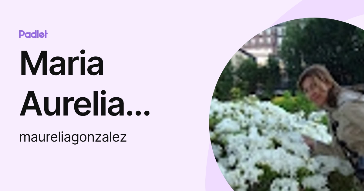 Maria Aurelia Gonzalez (maureliagonzalez) profile | Padlet