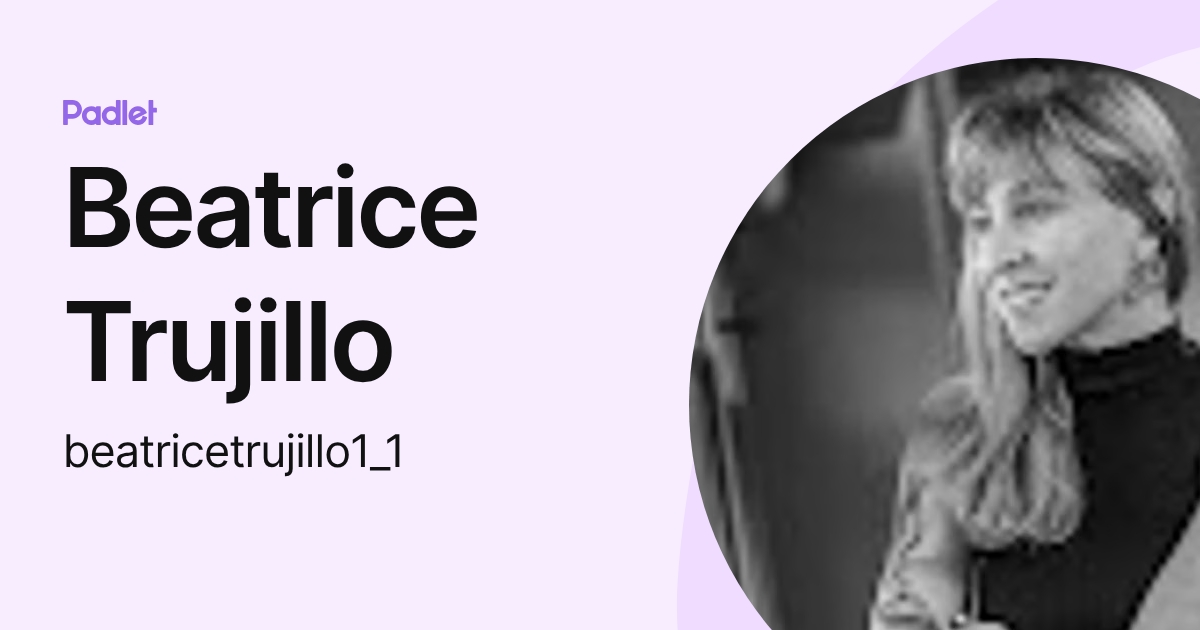 Beatrice Trujillo (beatricetrujillo1_1) profile | Padlet