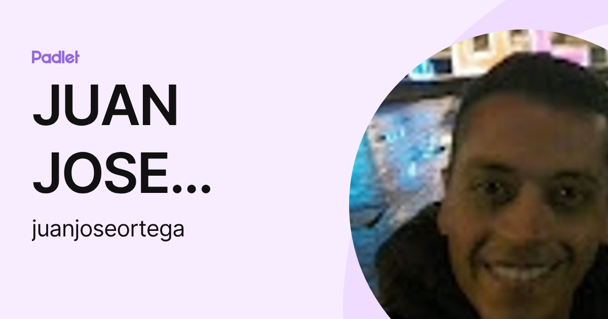 JUAN JOSE ORTEGA REYES (juanjoseortega) profile | Padlet