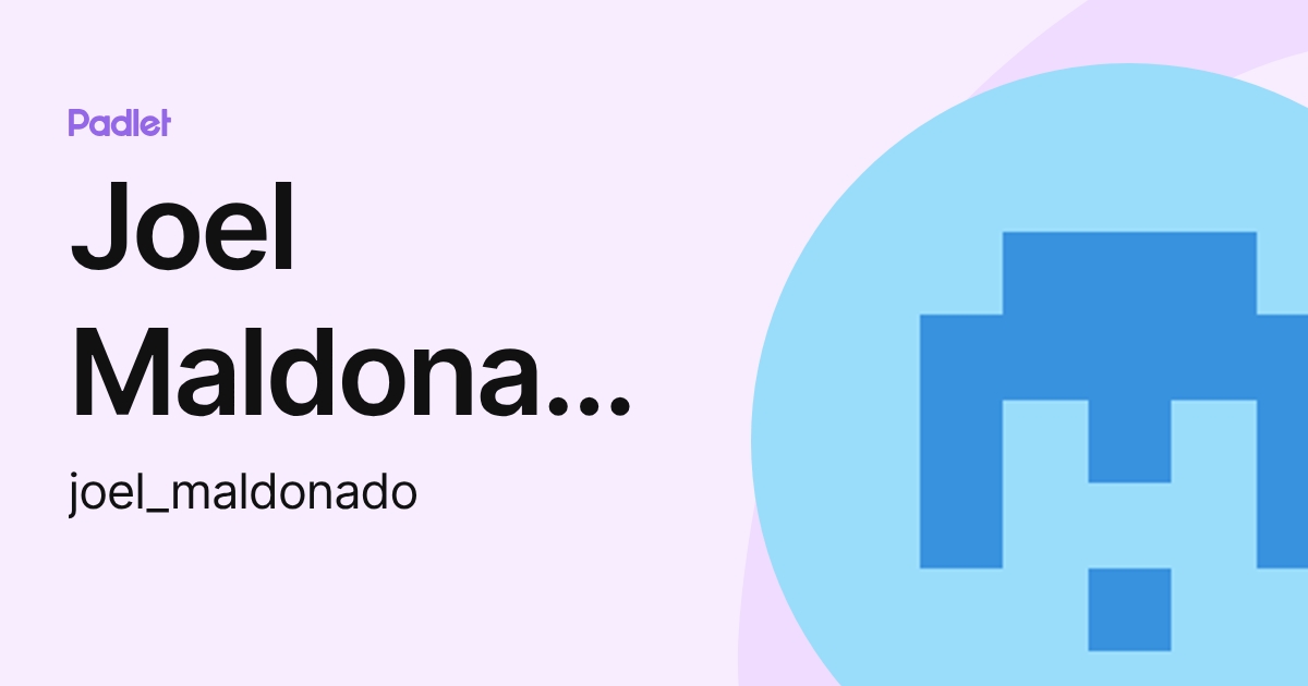 Joel Maldonado (joel_maldonado) profile | Padlet