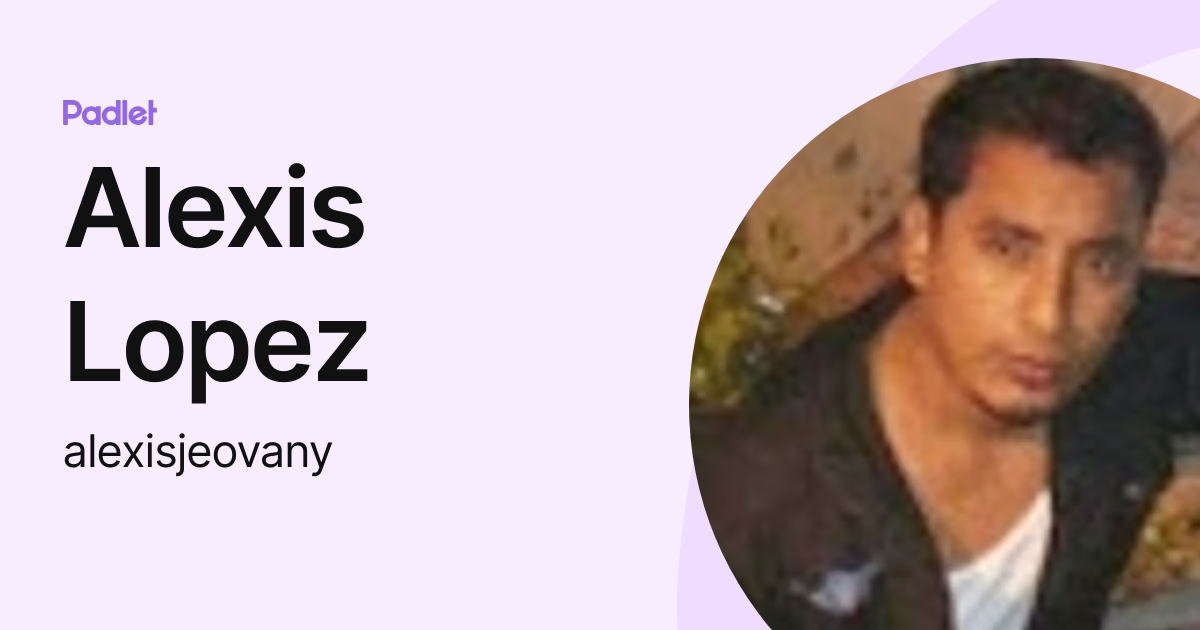 Alexis Lopez (alexisjeovany) profile | Padlet
