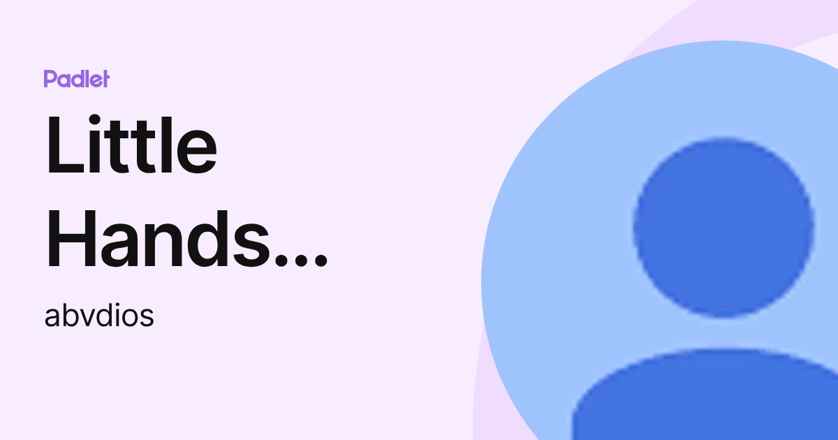 Little Hands Montessori (abvdios) profile | Padlet