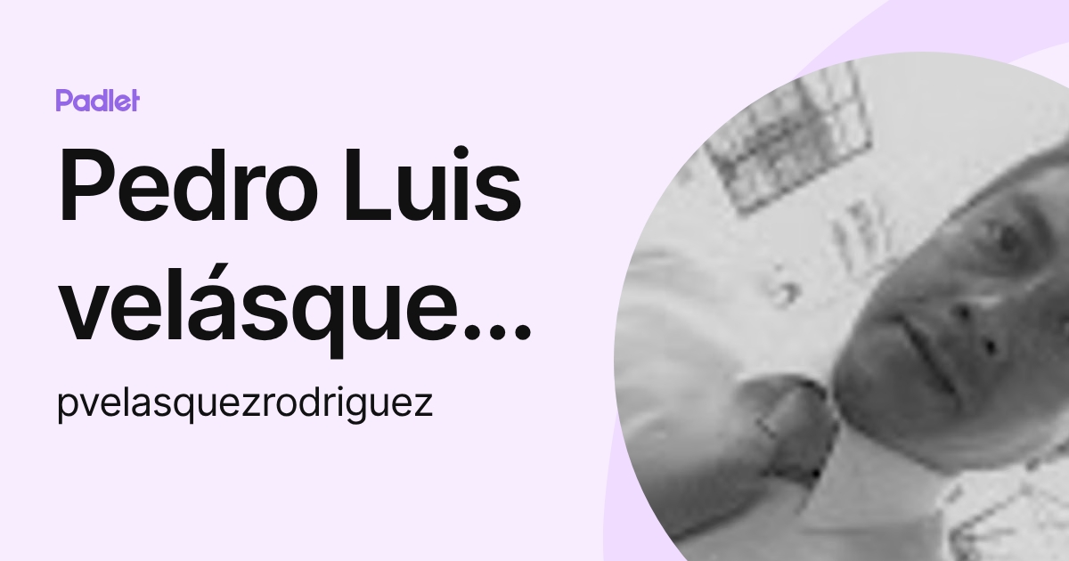 Pedro Luis velásquez Rodríguez (pvelasquezrodriguez) profile | Padlet