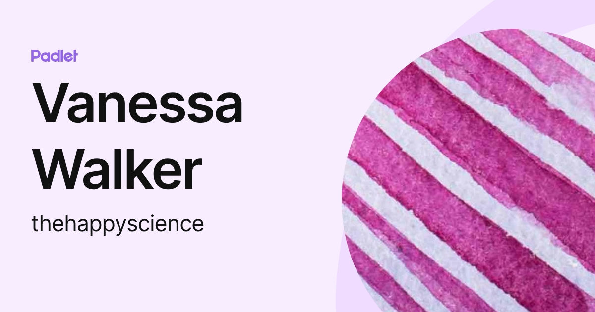 Vanessa Walker (thehappyscience) profile | Padlet