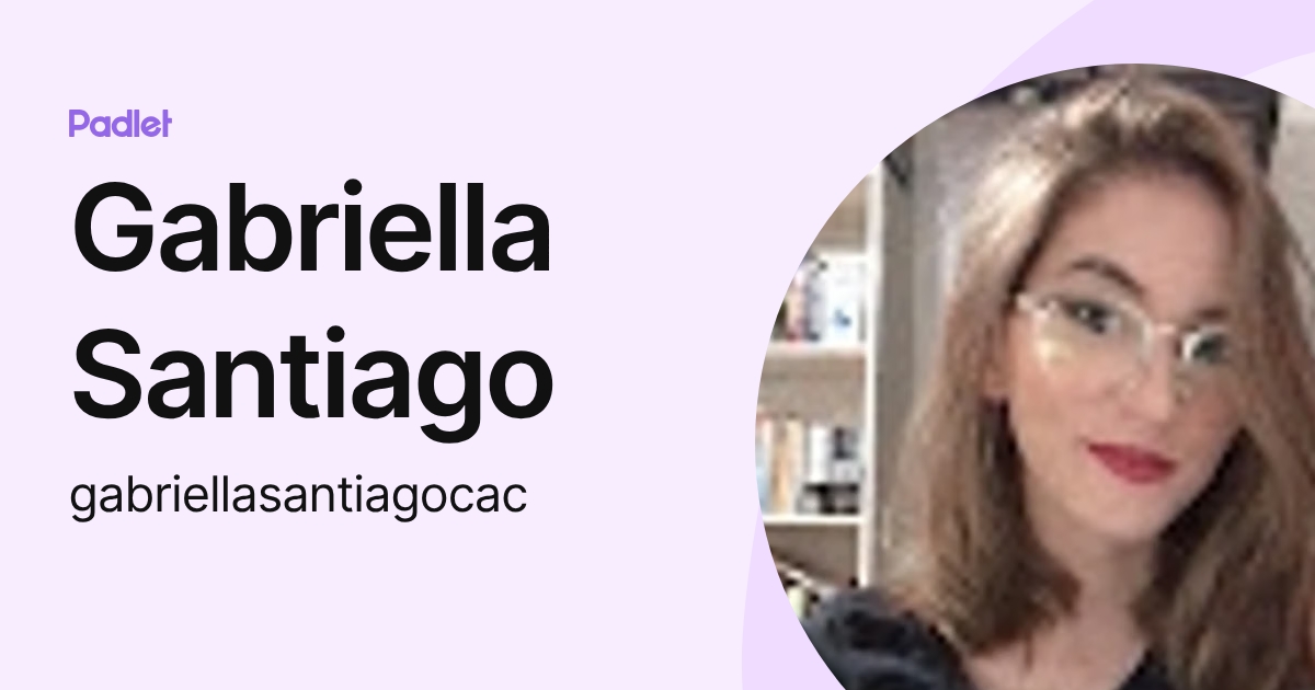 Gabriella Santiago (gabriellasantiagocac) profile | Padlet