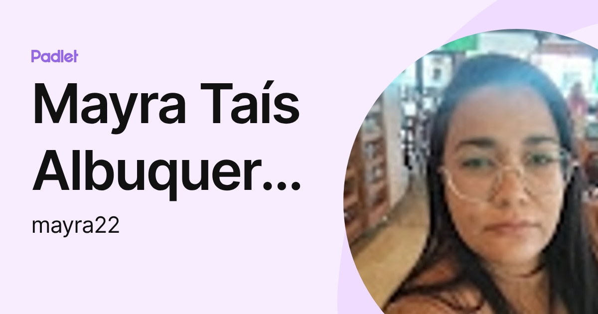 Mayra Taís Albuquerque Santos (mayra22) profile | Padlet