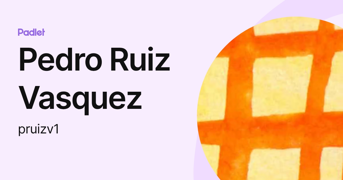 Pedro Ruiz Vasquez (pruizv1) profile | Padlet