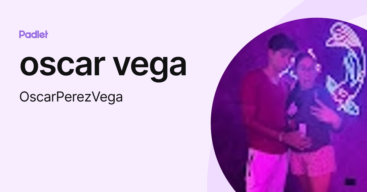 oscar vega (OscarPerezVega) profile | Padlet