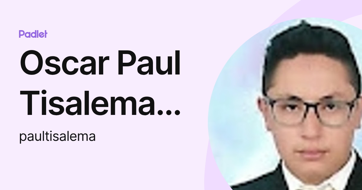 Oscar Paul Tisalema Carrillo (paultisalema) profile | Padlet