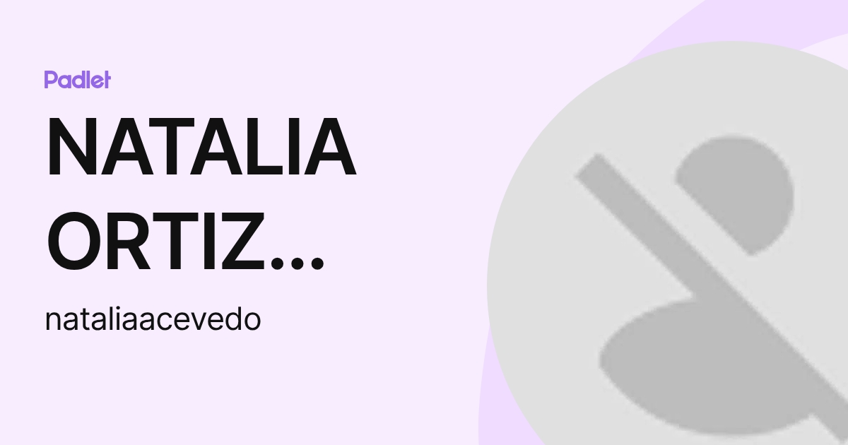 NATALIA ORTIZ ACEVEDO (nataliaacevedo) profile | Padlet