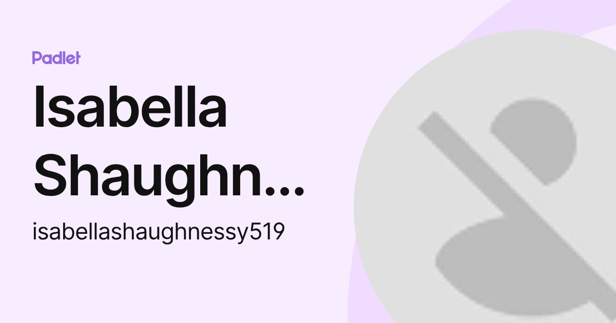 Isabella Shaughnessy (isabellashaughnessy519) profile | Padlet