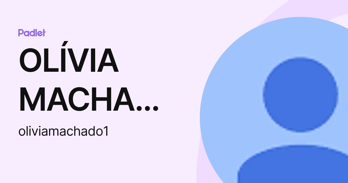 OLÍVIA MACHADO (oliviamachado1) profile | Padlet