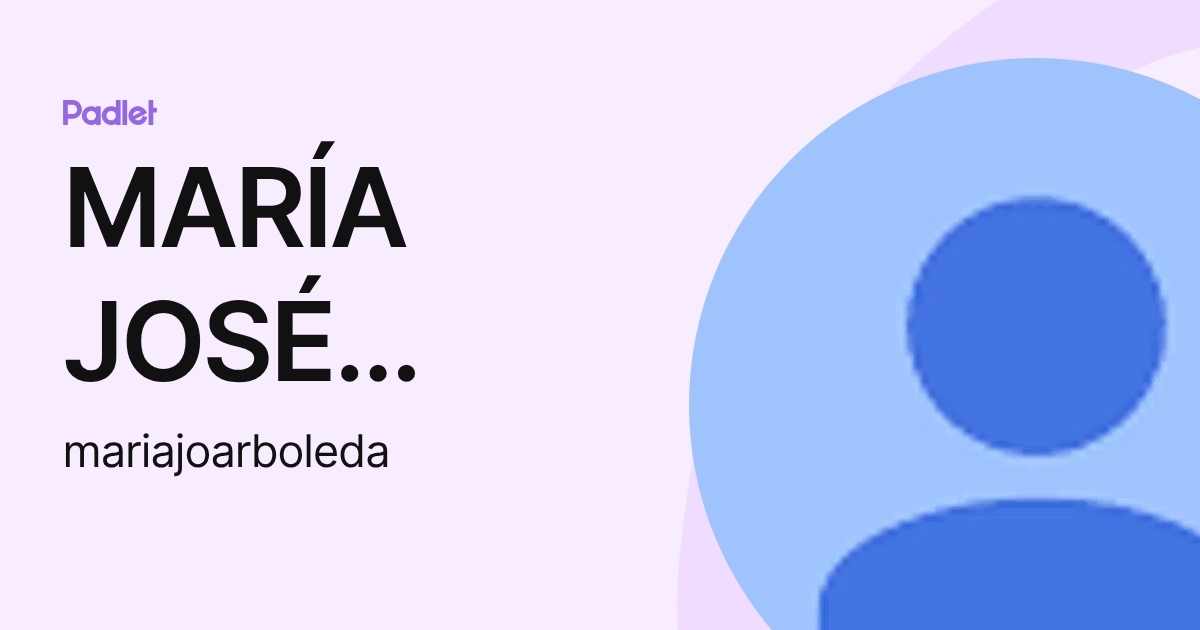 MARÍA JOSÉ ARBOLEDA SÁNCHEZ (mariajoarboleda) profile | Padlet