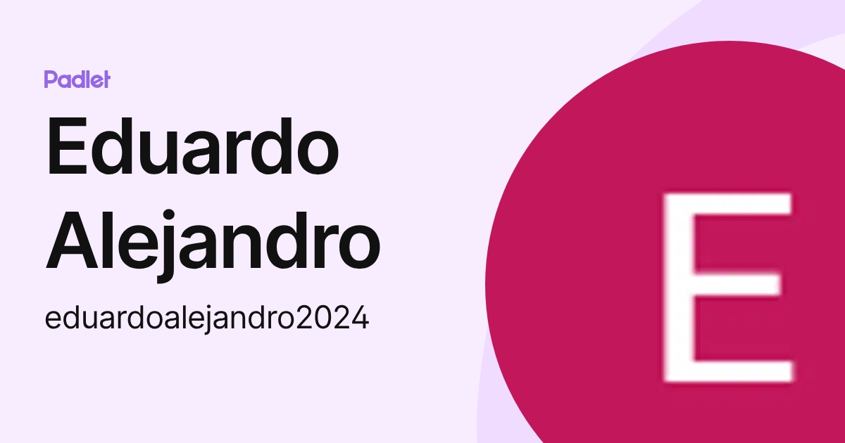 Eduardo Alejandro (eduardoalejandro2024) profile | Padlet