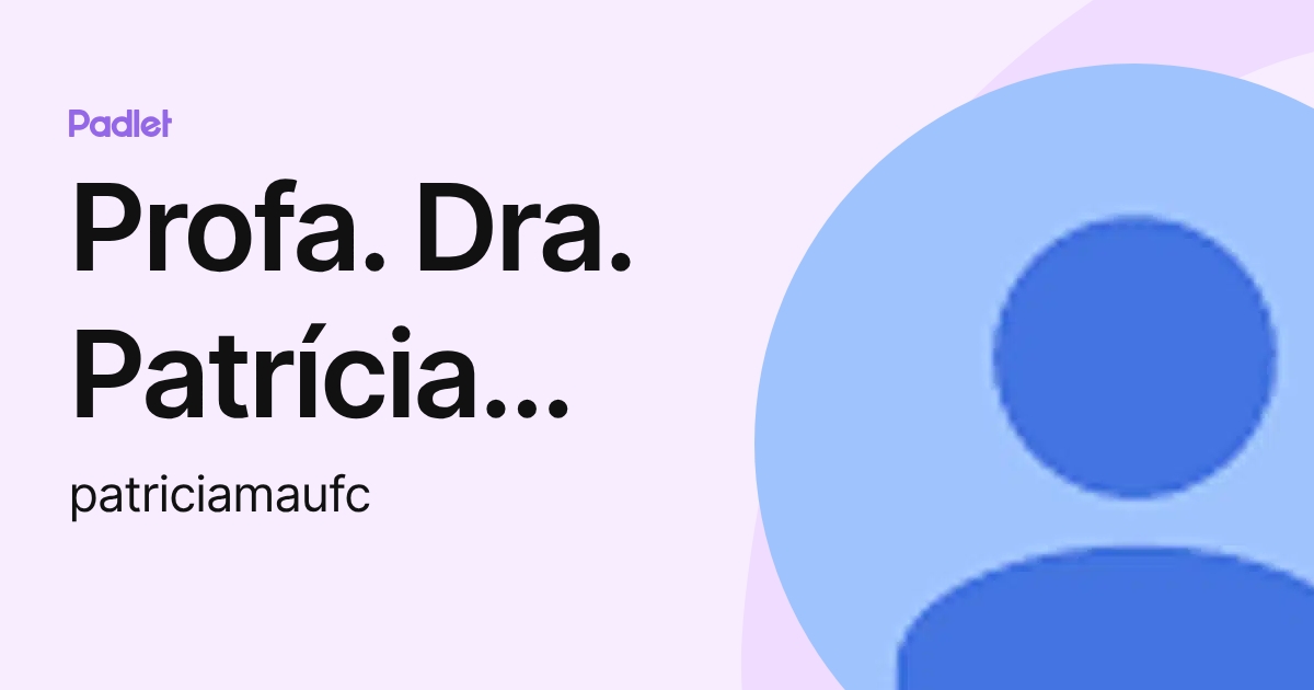 Profa. Dra. Patrícia Oliveira (patriciamaufc) profile | Padlet