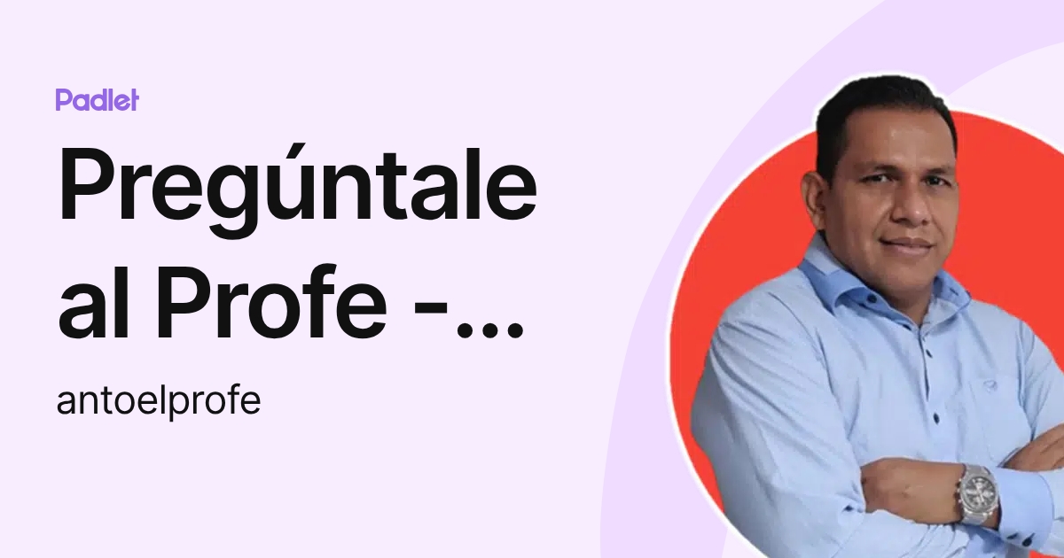Pregúntale al Profe - Antonio Marín Cabarcas (antoelprofe) profile | Padlet