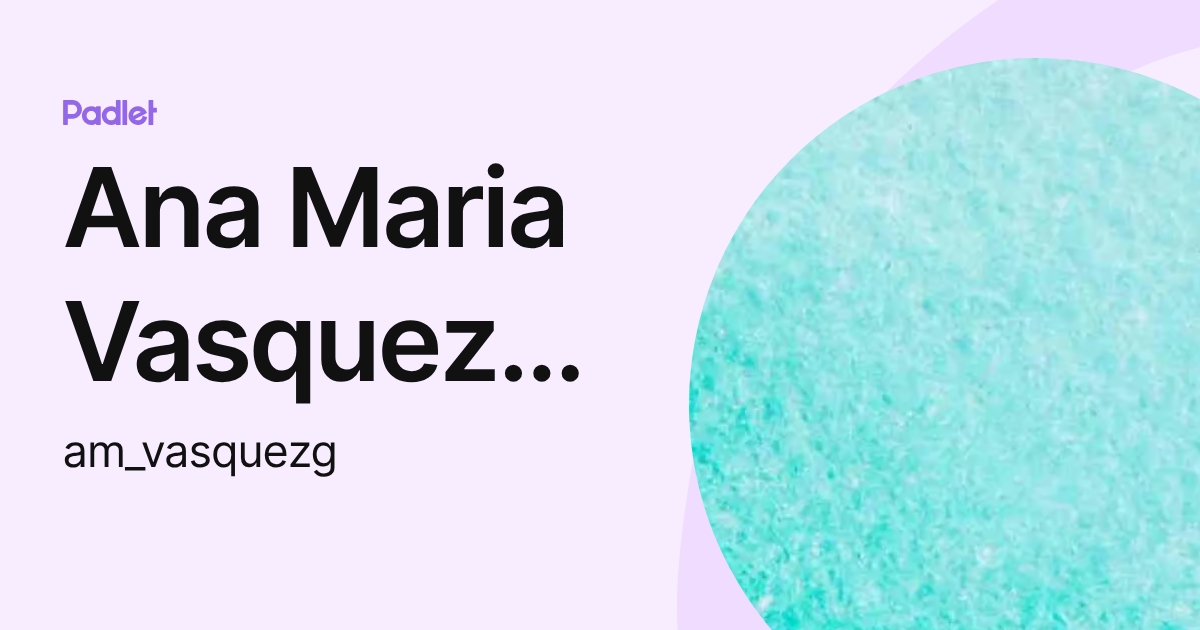 Ana Maria Vasquez Garcia (am_vasquezg) profile | Padlet